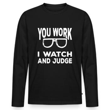 You Work I Watch And Judge Funny Saying - Men's Premium Organic Long Sleeve Shirt - black - Front - Nico (187cm)