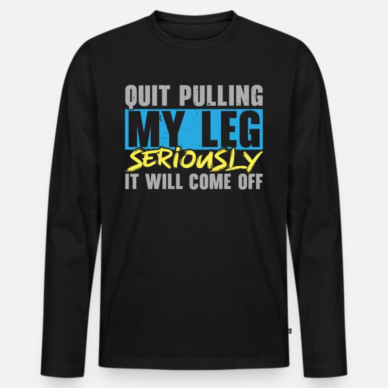 Stop pulling on my leg, it will fall off Men's Premium Organic Long Sleeve Shirt