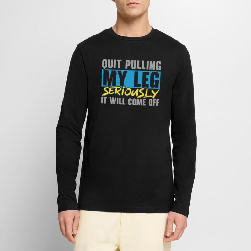 Stop pulling on my leg, it will fall off Men's Premium Organic Long Sleeve Shirt