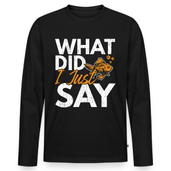 What did I just say fish aquarist Goldfi - Men's Premium Organic Long Sleeve Shirt - black - Front - Nico (187cm)