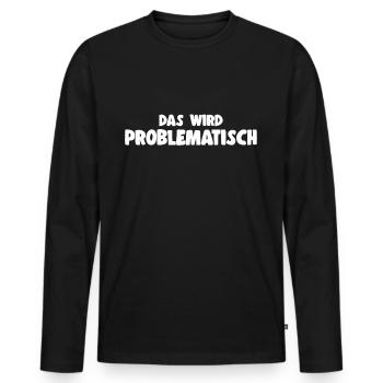 Das Wird Problematisch - Ironischer Spruch Idee - Männer Premium Bio Langarmshirt - Schwarz - Vorne - Nico (187cm)