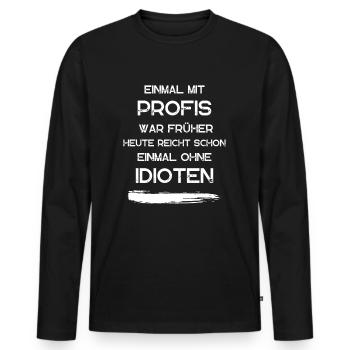 EINMAL MIT PROFIS war früher. Lustige Sprüche - Männer Premium Bio Langarmshirt - Schwarz - Vorne - Nico (187cm)