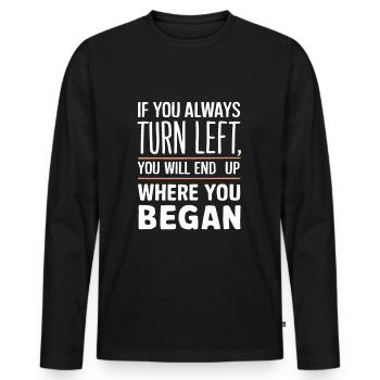 If you always turn left you will end up where you - Men's Premium Organic Long Sleeve Shirt - black - Front - Nico (187cm)