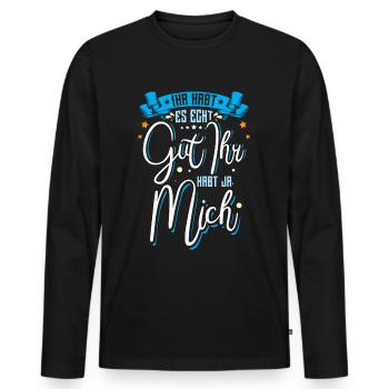 Ihr habt es echt Gut ihr habt ja Mich - Männer Premium Bio Langarmshirt - Schwarz - Vorne - Nico (187cm)