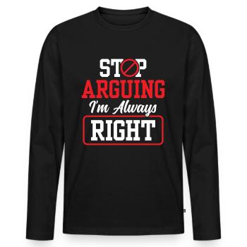 Arrête de me disputer que j’ai toujours raison - T-shirt manches longues Premium bio Homme - noir - Devant - Nico (187cm)