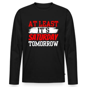 At least tomorrow Saturday is finally Friday - Men's Premium Organic Long Sleeve Shirt - black - Front - Nico (187cm)