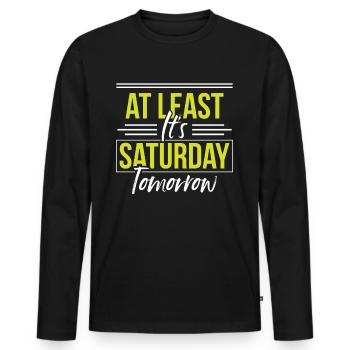 At least tomorrow Saturday is finally Friday - Men's Premium Organic Long Sleeve Shirt - black - Front - Nico (187cm)
