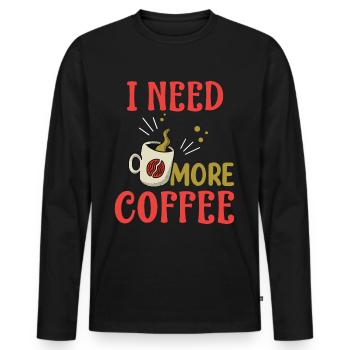 i need more coffee- coffee gifts- coffee - Men's Premium Organic Long Sleeve Shirt - black - Front - Nico (187cm)