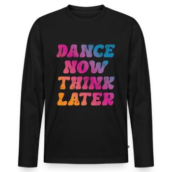 Dance now think later Tänzer Tänzerin Spruch - Männer Premium Bio Langarmshirt - Schwarz - Vorne - Nico (187cm)
