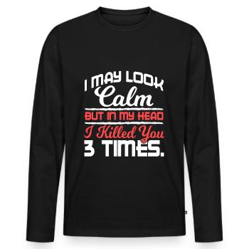 I May Look Calm But In My Head Killed You 3 Times - Men's Premium Organic Long Sleeve Shirt - black - Front - Nico (187cm)