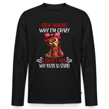 Funny chicken Stop asking why I'm crazy - Men's Premium Organic Long Sleeve Shirt - black - Front - Nico (187cm)