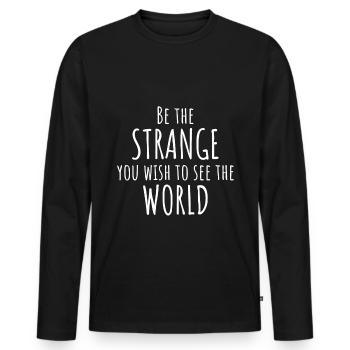Funny sayings Be The Strange You Wish To See - Men's Premium Organic Long Sleeve Shirt - black - Front - Nico (187cm)