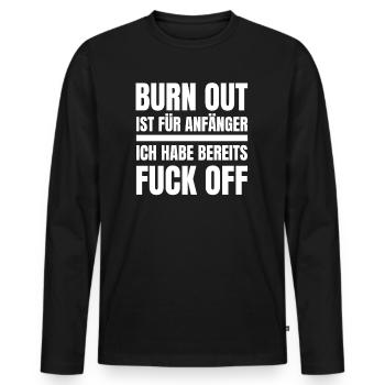 BURN OUT IST FÜR ANFÄNGER - ICH HABE FUCK OFF ! - Männer Premium Bio Langarmshirt - Schwarz - Vorne - Nico (187cm)