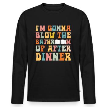 I am going to Blow The Bathroom Up After Dinner - Men's Premium Organic Long Sleeve Shirt - black - Front - Nico (187cm)