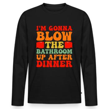 I am going to Blow The Bathroom Up After Dinner - Men's Premium Organic Long Sleeve Shirt - black - Front - Nico (187cm)