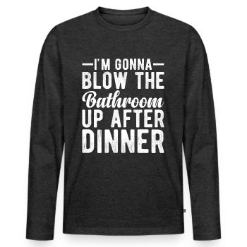 I am going to Blow The Bathroom Up After Dinner - Men's Premium Organic Long Sleeve Shirt - heather anthracite - Front - Nico (187cm)