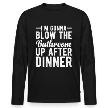I am going to Blow The Bathroom Up After Dinner - Men's Premium Organic Long Sleeve Shirt - black - Front - Nico (187cm)