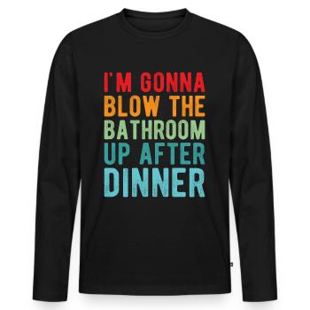 I am going to Blow The Bathroom Up After Dinner - Men's Premium Organic Long Sleeve Shirt - black - Front - Nico (187cm)