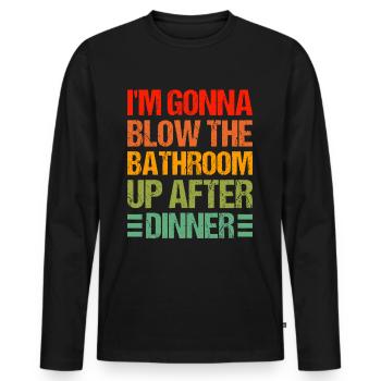 I am going to Blow The Bathroom Up After Dinner - Men's Premium Organic Long Sleeve Shirt - black - Front - Nico (187cm)