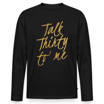 Talk Thirty To Me Gold 30. Geburtstag - Männer Premium Bio Langarmshirt - Schwarz - Vorne - Nico (187cm)