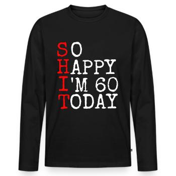 Shit so happy I'm 60 today.Gift - Men's Premium Organic Long Sleeve Shirt - black - Front - Nico (187cm)