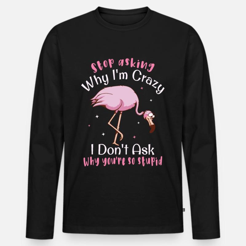 Stop asking why i m crazy Flamingo - Männer Premium Bio Langarmshirt - Schwarz