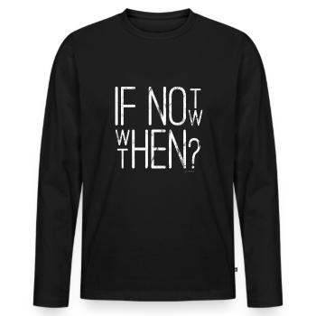coller Spruch If Not Now, When Then? Mode Design - Männer Premium Bio Langarmshirt - Schwarz - Vorne - Nico (187cm)