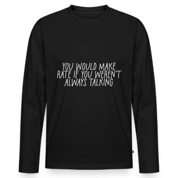 You'd Make Rate If You Weren't Always Talking 2 - Männer Premium Bio Langarmshirt - Schwarz - Vorne - Nico (187cm)