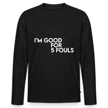 I'm Good For 5 Fouls - Men's Premium Organic Long Sleeve Shirt - black - Front - Nico (187cm)