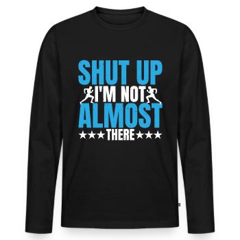 Shut Up, I'm Not Almost There 5 - Men's Premium Organic Long Sleeve Shirt - black - Front - Nico (187cm)