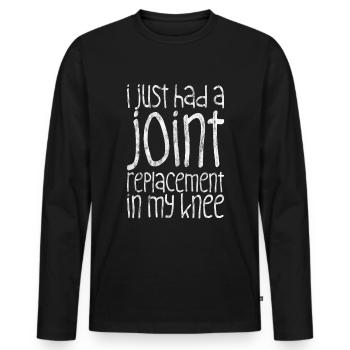 I just had a joint replacement in my knee 2 - Men's Premium Organic Long Sleeve Shirt - black - Front - Nico (187cm)