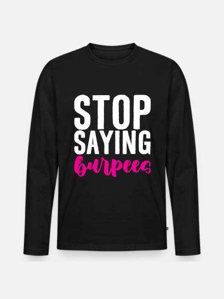Stop Saying Burpees 4 - Men's Premium Organic Long Sleeve Shirt - black