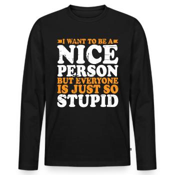 Wanna Be A Nice Person But Everyone Is Stupid 2 - Men's Premium Organic Long Sleeve Shirt - black - Front - Nico (187cm)