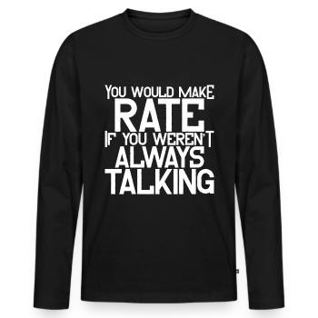 You'd Make Rate If You Weren't Always Talking 4 - Männer Premium Bio Langarmshirt - Schwarz - Vorne - Nico (187cm)