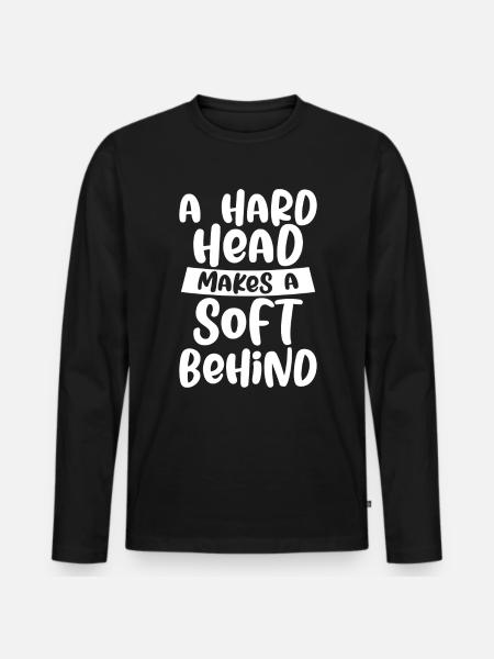 A Hard Head Makes A Soft Behind 4 - Men's Premium Organic Long Sleeve Shirt - black