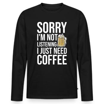 Sorry I'm Not Listening I Just Need Coffee 2 - Men's Premium Organic Long Sleeve Shirt - black - Front - Nico (187cm)