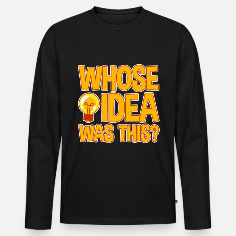 whose idea was this 4 - Men's Premium Organic Long Sleeve Shirt - black