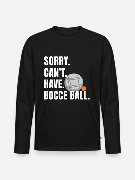 Funny Bocce Ball Saying - Men's Premium Organic Long Sleeve Shirt - black