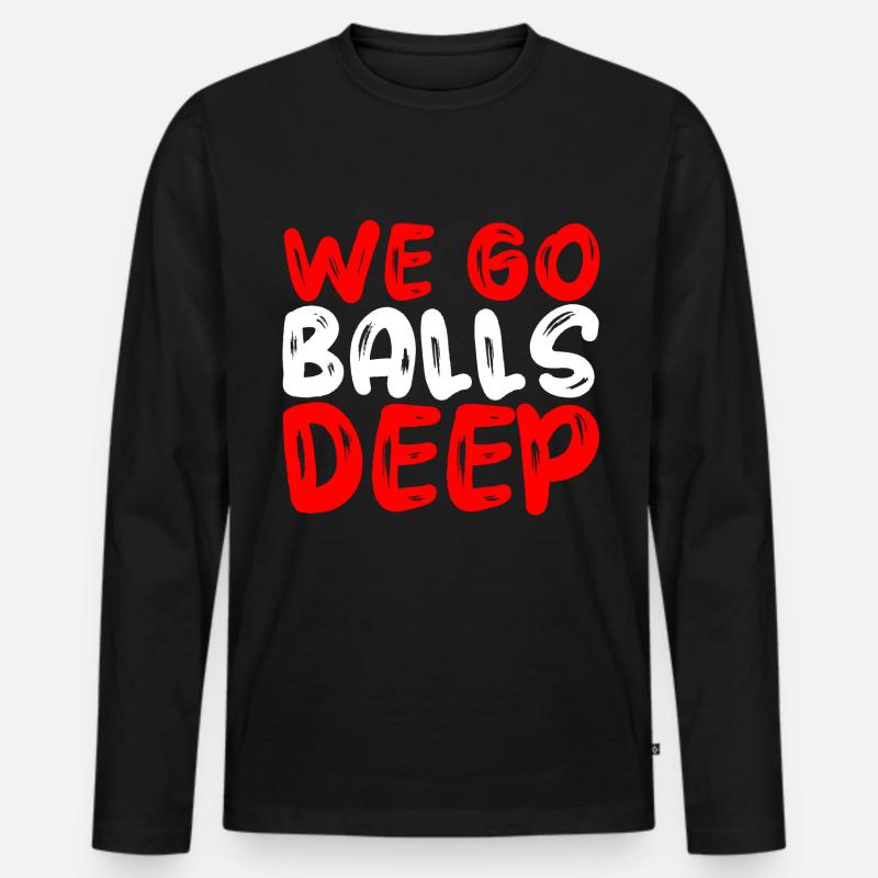 We Go Balls Deep - Männer Premium Bio Langarmshirt - Schwarz
