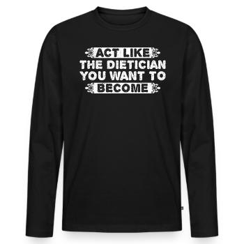 Act Like The Dietician You Want Become - Men's Premium Organic Long Sleeve Shirt - black - Front - Nico (187cm)