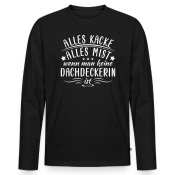 Alles Kacke Wenn Man Keine Dachdeckerin - Männer Premium Bio Langarmshirt - Schwarz - Vorne - Nico (187cm)
