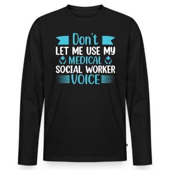 Don't Let Me Use My Medical Social Worker Voice - Männer Premium Bio Langarmshirt - Schwarz - Vorne - Nico (187cm)