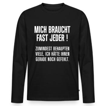 Mich braucht fast jeder . Behaupten viele Leute - Männer Premium Bio Langarmshirt - Schwarz - Vorne - Nico (187cm)