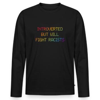Introverted - but will fight racists - Männer Premium Bio Langarmshirt - Schwarz - Vorne - Nico (187cm)