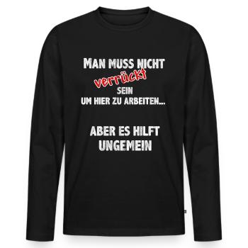 Man muss nicht verrückt sein um hier zu arbeiten - Männer Premium Bio Langarmshirt - Schwarz - Vorne - Nico (187cm)