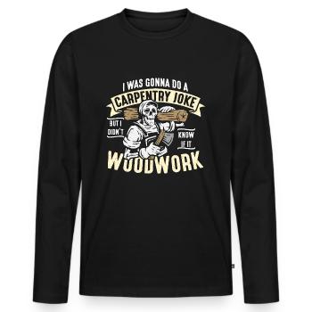 Carpenter I was going to do a carpentry joke woodwork - Men's Premium Organic Long Sleeve Shirt - black - Front - Nico (187cm)