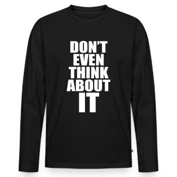Don't Even Think About It Denk Nicht Mal Dran Nein - Männer Premium Bio Langarmshirt - Schwarz - Vorne - Nico (187cm)