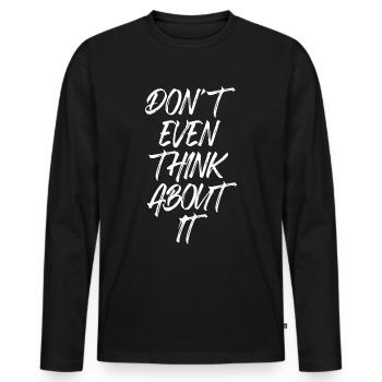 Don't Even Think About It Denk Nicht Mal Dran Nein - Männer Premium Bio Langarmshirt - Schwarz - Vorne - Nico (187cm)