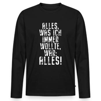 Alles Was Ich Immer Wollte War Alles! Ironie Alles - Männer Premium Bio Langarmshirt - Schwarz - Vorne - Nico (187cm)