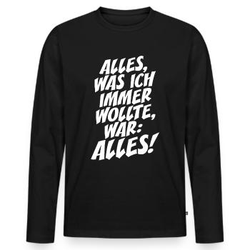 Alles Was Ich Immer Wollte War Alles! Ironie Alles - Männer Premium Bio Langarmshirt - Schwarz - Vorne - Nico (187cm)